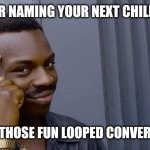 Roll Safe Think About It | CONSIDER NAMING YOUR NEXT CHILD, "WHY". IMAGINE THOSE FUN LOOPED CONVERSATIONS | image tagged in memes,roll safe think about it | made w/ Imgflip meme maker