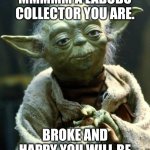 Star Wars Yoda | MMMMM A LABUBU COLLECTOR YOU ARE. BROKE AND HAPPY YOU WILL BE | image tagged in memes,labubu | made w/ Imgflip meme maker