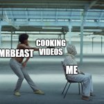 MrBeast wants to cook him | COOKING VIDEOS; MRBEAST; ME | image tagged in this is america,memes,funny | made w/ Imgflip meme maker