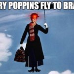 Mary Poppins flies | MARY POPPINS FLY TO BRAZIL | image tagged in mary poppins flies | made w/ Imgflip meme maker