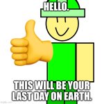 CarePad will delete u | HELLO. THIS WILL BE YOUR LAST DAY ON EARTH. | image tagged in carepad will get you | made w/ Imgflip meme maker