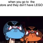LEGO meme | when you go to  the store and they don’t have LEGO: | image tagged in gumball and darwin angry stare | made w/ Imgflip meme maker