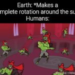 Party time!! | Earth: *Makes a complete rotation around the sun*
Humans: | image tagged in gifs,memes,earth | made w/ Imgflip video-to-gif maker