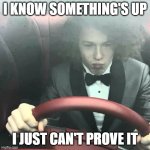 I know somethings up I just can't prove it | I KNOW SOMETHING'S UP; I JUST CAN'T PROVE IT | image tagged in liam keel doakes 1,liam keel,doakes,dexter morgan,funny,car | made w/ Imgflip meme maker