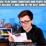 I'm 100% convinced hate is forced at this point. | WHEN I PLAY SONIC FRONTIERS AND PEOPLE HATE IT BUT AT RELEASE, IT WAS ONE OF THE BEST SONIC GAMES: | image tagged in did i miss a page,sonic the hedgehog,sonic,scott the woz,confused,why are you reading the tags | made w/ Imgflip meme maker