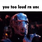 you too loud unc