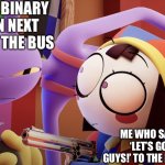 Er- I mean, let’s go people! | THE NON BINARY PERSON NEXT TO ME ON THE BUS; ME WHO SAID ‘LET’S GO, GUYS!’ TO THE DRIVER | image tagged in jax pomni with guns,non binary,the amazing digital circus,lgbtq | made w/ Imgflip meme maker