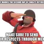 A tribute to the Myth, the Legend, SMG4 | TODAY MARKS THE SECOND DAY OF SMG4’S RETIREMENT; MAKE SURE TO SEND YOUR RESPECTS THROUGH MEMES | image tagged in tf2 soldier salute,smg4 | made w/ Imgflip meme maker