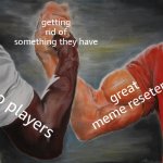 epic title | getting rid of something they have; great meme reseters; uno players | image tagged in memes,epic handshake,meme,reset,stop reading the tags | made w/ Imgflip meme maker