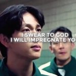 I swear to god I will impregnate you