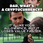WHAT’S A CRYPTOCURRENCY? | DAD, WHAT’S A CRYPTOCURRENCY? IT’S LIKE YOUR ALLOWANCE, BUT IT LOSES VALUE FASTER. | image tagged in memes,finding neverland,crypto,cryptocurrency,money money,currency | made w/ Imgflip meme maker