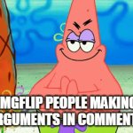 Imgflip people be like | IMGFLIP PEOPLE MAKING ARGUMENTS IN COMMENTS | image tagged in gifs,patrick star | made w/ Imgflip video-to-gif maker