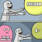 Running Away Balloon | FREEDOM; ME FINALLY SOLVING MY ALGEBRA EXAM; A+; THAT ONE MINUS SIGN; ME | image tagged in memes,running away balloon | made w/ Imgflip meme maker