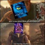 Avengers Endgame rerelease coming up (no hate) | Avatar. your fans | image tagged in i hope they remember you | made w/ Imgflip meme maker