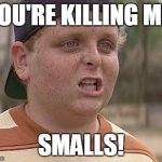 You're Killing Me, Smalls
