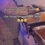 Funeral food be so good