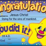 Happy Star Congratulations Meme | Jesus Christ; Dying for the sins of mankind. 33 A.D. God | image tagged in memes,happy star congratulations,jesus christ,god | made w/ Imgflip meme maker