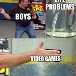 Flex Tape | LIFE PROBLEMS; BOYS; VIDEO GAMES | image tagged in flex tape | made w/ Imgflip meme maker