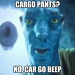 title | CARGO PANTS? NO, CAR GO BEEP | image tagged in avatar guy,tag,stop reading the tags,car,go | made w/ Imgflip meme maker