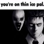 You're on thin ice pal template