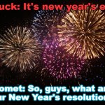 New Year's Eve! | Chuck: It's new year's eve! Comet: So, guys, what are your New Year's resolutions? | image tagged in new year eve | made w/ Imgflip meme maker