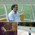 Cant wait to see if 67 will finally end | Tomorrow is 2026. In under 24 hours, the year is odin din done, and ts wont pmo anymore | image tagged in memes,sad pablo escobar | made w/ Imgflip meme maker