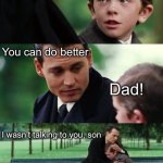 Son’s first girlfriend | Dad, I have an imaginary girlfriend; You can do better; Dad! I wasn’t talking to you, son | image tagged in dad and son cry,imagination,girlfriend,better | made w/ Imgflip meme maker
