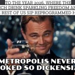 TO THE YEAR 2026 | TO THE YEAR 2026, WHERE THE RICH DRINK SPARKLING FREEDOM AND THE REST OF US SIP REPROGRAMMED HOPE; METROPOLIS NEVER LOOKED SO DICKENSIAN | image tagged in memes,leonardo dicaprio cheers,2026,dystopia,artificial intelligence,inequality | made w/ Imgflip meme maker