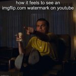 "hey! i know that one!" | how it feels to see an imgflip.com watermark on youtube | image tagged in leonardo dicaprio pointing | made w/ Imgflip meme maker