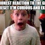 ALMOST SIX HOURS LEFT FROM WHERE I LIVE TILL NEW YEAR'S! I'M EXCITED! | MY HONEST REACTION TO THE GREAT MEME RESET (I'M CURIOUS AND EXCITED): | image tagged in new year,memes,funny,excited,happy new year,oh wow are you actually reading these tags | made w/ Imgflip meme maker