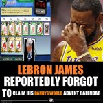 Lebron James Reportedly forgot to | CLAIM HIS                                 ADVENT CALENDAR; DANDYS WORLD | image tagged in lebron james reportedly forgot to | made w/ Imgflip meme maker