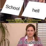 Relatable | School; hell; all students: | image tagged in memes,they're the same picture,true | made w/ Imgflip meme maker