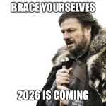 Tomorrow is the day for the new year | BRACE YOURSELVES; 2026 IS COMING | image tagged in memes,brace yourselves x is coming,new year,2026 | made w/ Imgflip meme maker