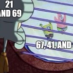 Numbers | 21 AND 69; 67, 41, AND 61 | image tagged in squidward window | made w/ Imgflip meme maker