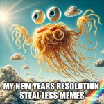 Flying Spaghetti Monster | MY NEW YEARS RESOLUTION 
STEAL LESS MEMES | image tagged in flying spaghetti monster,stolen memes | made w/ Imgflip meme maker