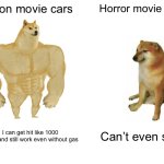 movie cars | Action movie cars; Horror movie cars; I can get hit like 1000 times and still work even without gas; Can’t even start | image tagged in memes,buff doge vs cheems | made w/ Imgflip meme maker