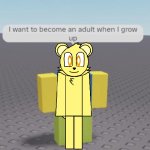 I want to be an adult when I grow up
