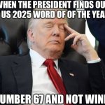 What could be worst than Brainrot? | WHEN THE PRESIDENT FINDS OUT THE US 2025 WORD OF OF THE YEAR IS; THE NUMBER 67 AND NOT WINNING | image tagged in the president deep in thought,slang,gen alpha,67,brainrot | made w/ Imgflip meme maker