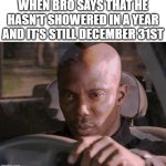I just can't prove it | WHEN BRO SAYS THAT HE HASN'T SHOWERED IN A YEAR AND IT'S STILL DECEMBER 31ST | image tagged in i just cant prove it yet,shower thoughts,shower,happy new year,december,lol so funny | made w/ Imgflip meme maker