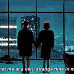 You met me at a very X time in my life