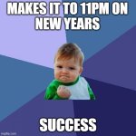 Success kid | MAKES IT TO 11PM ON
NEW YEARS; SUCCESS | image tagged in memes,success kid,happy new year | made w/ Imgflip meme maker