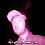 Bye Ghosts I love you