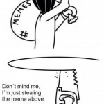 Mfs nowadays: | image tagged in don't mind me i'm just stealing the meme above,memes,gifs,stealing memes,funny | made w/ Imgflip meme maker