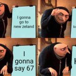 Taumata... oh no Aaaaaah | I gonna go to new zeland; In the longest name; I gonna say 67; Huh? | image tagged in memes,gru's plan | made w/ Imgflip meme maker