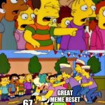meme reset | GREAT MEME RESET; 67 | image tagged in stop he's already dead,relatable,relatable memes,funny memes,funny | made w/ Imgflip meme maker