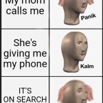 Panik Kalm Panik | My mom calls me; She's giving me my phone; IT'S ON SEARCH HISTORY | image tagged in memes,panik kalm panik | made w/ Imgflip meme maker