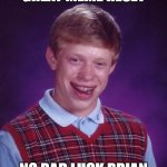 :P | GREAT MEME RESET; NO BAD LUCK BRIAN | image tagged in memes,bad luck brian | made w/ Imgflip meme maker