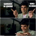 Gambhir in London | KOHLI 
IN INDIA; GAMBHIR 
IN LONDON | image tagged in akshay kumar finger swap meme | made w/ Imgflip meme maker
