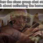 Walter White on his Phone | Me when the class group chat starting to talk about collecting the homework | image tagged in walter white on his phone | made w/ Imgflip meme maker