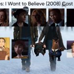 The X-Files: I Want to Believe (2008) Cast (My Style) | image tagged in the x-files i want to believe 2008 cast my style,meme,memes,the x files i want to believe,characters,spoof cast | made w/ Imgflip meme maker